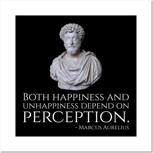 Marcus Aurelius quote - Both happiness and unhappiness depend on perception Wall Art by Styr Designs